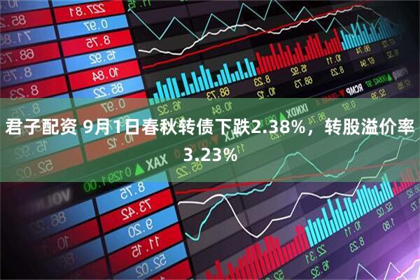 君子配资 9月1日春秋转债下跌2.38%，转股溢价率3.23%